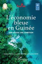 Couverture du livre « L'économie bleue en Guinée : Une vision, une ambition » de Luc-Joel Gregoire et Safiatou Diallo et Charlotte Daffe aux éditions L'harmattan