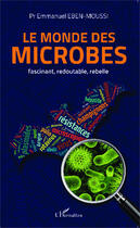 Couverture du livre « Monde des microbes ; fascinant, redoutable, rebelle » de Emmanuel Eben-Moussi aux éditions Editions L'harmattan