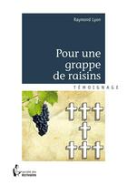 Couverture du livre « Pour une grappe de raisins » de Raymond Lyon aux éditions Societe Des Ecrivains