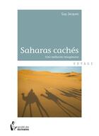 Couverture du livre « Les Saharas cachés » de Guy Jacques aux éditions Societe Des Ecrivains