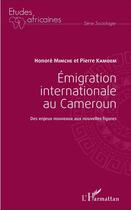 Couverture du livre « Emigration internationale au Cameroun : Des enjeux nouveaux aux nouvelles figures » de Pierre Kamdem et Honoré Mimche aux éditions L'harmattan