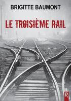 Couverture du livre « Le troisième rail » de Brigitte Baumont aux éditions Rebelle