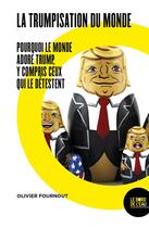 Couverture du livre « La trumpisation du monde ? pourquoi le monde adore Trump, y compris ceux qui le detestent » de Olivier Fournout aux éditions Bord De L'eau