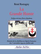 Couverture du livre « La grande honte - histoire de la rebellion en algerie francaise du 1er novembre 1954 au 3 juillet 19 » de Rene Rostagny aux éditions Atelier Fol'fer