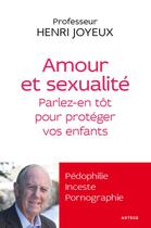 Couverture du livre « Amour et sexualité : en parler tôt pour protéger nos enfants » de Henri Joyeux aux éditions Artege