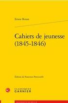 Couverture du livre « Cahiers de jeunesse (1845-1846) » de Ernest Renan aux éditions Classiques Garnier