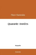 Couverture du livre « Quarante annees » de Kaminska Henri aux éditions Edilivre