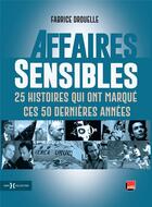 Couverture du livre « Affaires sensibles ; 25 histoires qui ont marqué ces 50 dernières années » de Fabrice Drouelle aux éditions Hors Collection