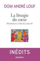 Couverture du livre « La liturgie du coeur ; méditations à Sainte-Lioba III » de Andre Louf aux éditions Salvator