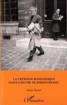 Couverture du livre « La création romanesque dans l'oeuvre de Joseph Kessel » de Alain Tassel aux éditions L'harmattan