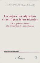 Couverture du livre « Les enjeux des migrations scientifiques internationales ; de la quête du savoir à la circulation des compétences » de Jacques Gaillard et Anne-Marie Gaillard aux éditions L'harmattan