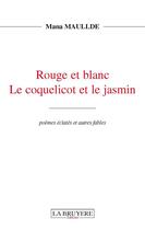 Couverture du livre « Le rouge et blanc, le coquelicot et le jasmin » de Mana Maullde aux éditions La Bruyere