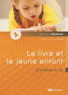 Couverture du livre « Le livre et le jeune enfant ; de la naissance à 6 ans » de Veronique Marechal aux éditions De Boeck Superieur