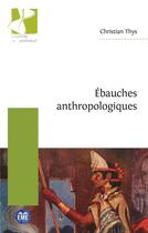 Couverture du livre « Ébauches anthropologiques » de Christian Thys aux éditions Eme Editions