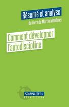 Couverture du livre « Comment développer l'autodiscipline : résumé et analyse du livre de Martin Meadows » de D'Hulst Celine aux éditions 50minutes.fr