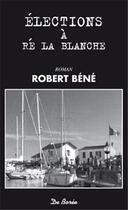 Couverture du livre « Élections à Ré la Blanche » de Robert Bene aux éditions De Boree