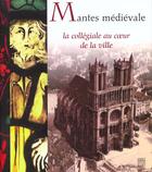 Couverture du livre « Mantes Medievale ; La Collegiale Au Coeur De La Ville » de Alain Erlande-Brandenburg aux éditions Somogy