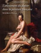 Couverture du livre « L'avènement du plaisir dans la peinture française ; de Le Brun à Watteau » de Clementine Gustin-Gomez aux éditions Faton