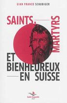 Couverture du livre « Saints, martyrs et bienheureux en Suisse » de Gian Franco Schubiger aux éditions Saint Augustin