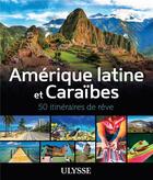 Couverture du livre « Amérique latine et Caraïbes ; 50 itinéraires de rêve (édition 2016) » de Collectif Ulysse aux éditions Ulysse