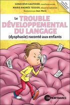 Couverture du livre « Le trouble développemental du langage (dysphasie) raconté aux enfants » de Genevieve Gauthier et Marie-Andree Tessier aux éditions De Mortagne