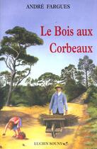 Couverture du livre « Les bois des corbeaux » de Andre Fargues aux éditions Lucien Souny