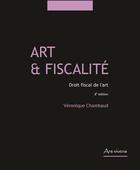 Couverture du livre « Art & fiscalité ; droit fiscal de l'art (8e édition) » de Veronique Chambaud aux éditions Ars Vivens