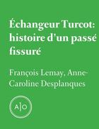 Couverture du livre « Échangeur Turcot : histoire d'un passé fissuré » de Anne-Caroline Desplanques et Francois Lemay aux éditions Atelier 10