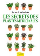 Couverture du livre « Les secrets des plantes médicinales » de Denis Lambolley aux éditions Ambre