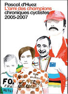 Couverture du livre « Pascal d'huez ; l'ami des champions ; chroniques cyclistes 2005-2007 » de Pascal D' Huez aux éditions Le Pas D'oiseau