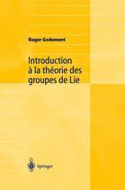 Couverture du livre « Introduction à la théorie des groupes de lie » de Roger Godement aux éditions Springer Verlag