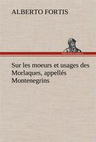 Couverture du livre « Sur les moeurs et usages des morlaques, appelles montenegrins » de Fortis Alberto aux éditions Tredition