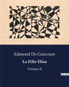 Couverture du livre « La Fille Elisa : Volume II » de Edmond De Goncourt aux éditions Culturea