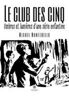 Couverture du livre « Le club des cinq : Ombres et lumières d'une série enfantine » de Michel Montebello aux éditions Le Lys Bleu