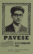 Couverture du livre « Je n'y comprends rien : lettres d une adolescence littéraire » de Cesare Pavese aux éditions L'orma