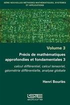 Couverture du livre « Précis de mathématiques approfondies et fondamentales 3 ; calcul différentiel, calcul tensoriel, géométrie différentielle, analyse globale » de Henri Bourlès aux éditions Iste