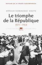 Couverture du livre « Le triomphe de la République (1871-1914) » de Arnaud Houte aux éditions Seuil