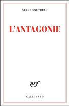 Couverture du livre « L'antagonie (journal 2007-2008) » de Serge Sautreau aux éditions Gallimard