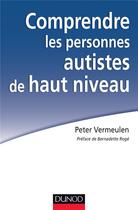 Couverture du livre « Comprendre les personnes autistes de haut niveau » de Peter Vermeulen aux éditions Dunod