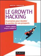 Couverture du livre « Le growth hacking ; 8 semaines pour doubler le nombre de vos prospects » de Frederic Canevet et Gregoire Gambatto aux éditions Dunod