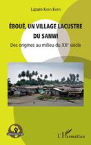 Couverture du livre « Eboué un village lacustre du Sanwi, des origines au milieu du XXe siècle » de Lazare Koffi Koffi aux éditions Editions L'harmattan