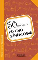 Couverture du livre « 50 exercices de psychogénéalogie » de Marie-Jeanne Trouchaud aux éditions Eyrolles