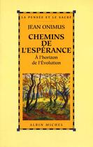 Couverture du livre « Chemins de l'espérance ; à l'horizon de l'évolution » de Jean Onimus aux éditions Albin Michel