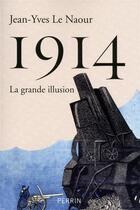 Couverture du livre « 1914 ; la grande illusion » de Jean-Yves Le Naour aux éditions Perrin