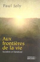 Couverture du livre « Aux frontieres de la vie - accident et handicap » de Joly Paul aux éditions Rocher