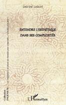 Couverture du livre « Entendre l'esthétique dans ses complexités » de Louis-Jose Lestocart aux éditions Editions L'harmattan