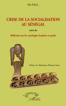 Couverture du livre « Crise de la socialisation au Sénégal ; réflexion sur les ontologies bambara et peule » de Iba Fall aux éditions Editions L'harmattan