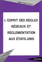 Couverture du livre « L'esprit des règles ; reseaux et réglementation aux Etats-Unis » de Jean-Paul Simon aux éditions Editions L'harmattan