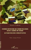 Couverture du livre « Femmes officiers de communication dans l'armée de terre ; le parcours des combattantes » de Marianne Guillemin aux éditions L'harmattan