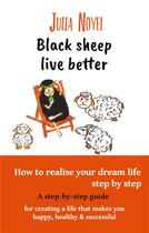 Couverture du livre « Black sheep live better ; how to realise your dream live step by step » de Julia Noyel aux éditions Books On Demand